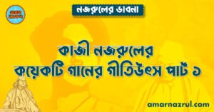 কাজী নজরুলের কয়েকটি গানের গীতিউৎস পার্ট ১