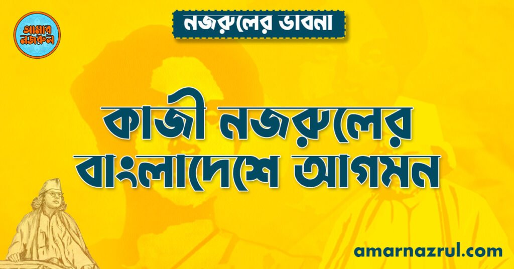 কাজী নজরুলের বাংলাদেশে আগমন
