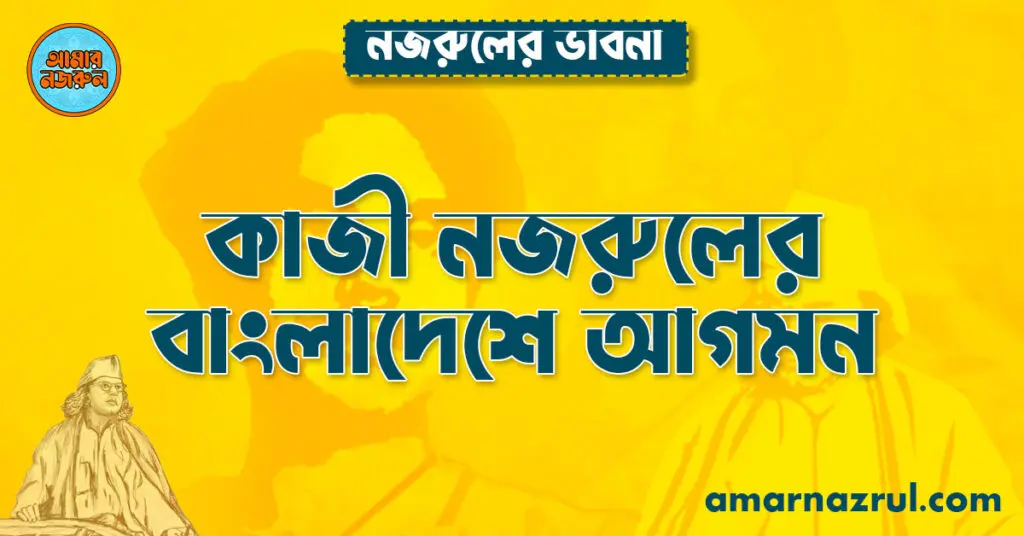 কাজী নজরুলের বাংলাদেশে আগমন