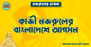 কাজী নজরুলের বাংলাদেশে আগমন