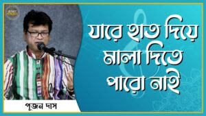 যারে হাত দিয়ে মালা দিতে পারো নাই