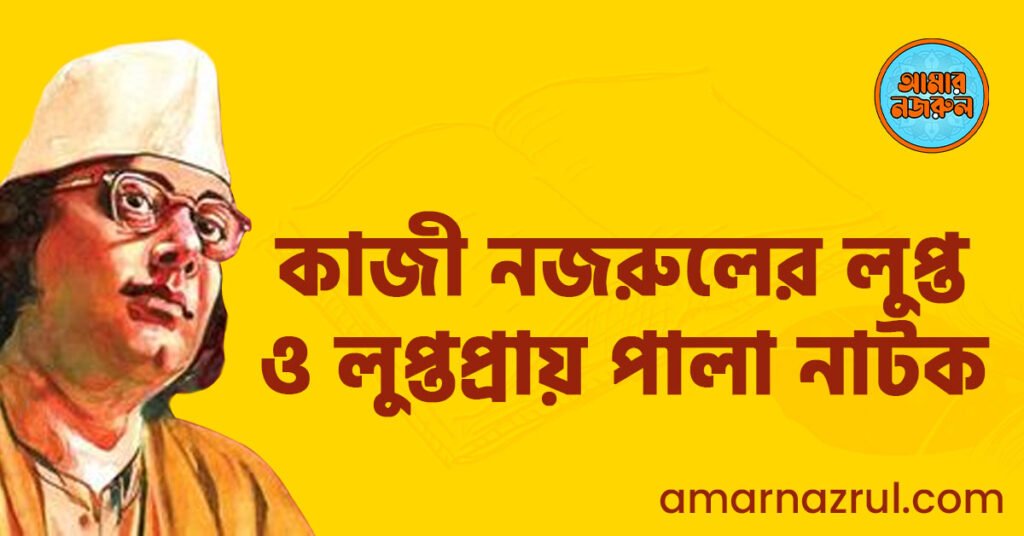 কাজী নজরুলের লুপ্ত ও লুপ্তপ্রায় পালা নাটক