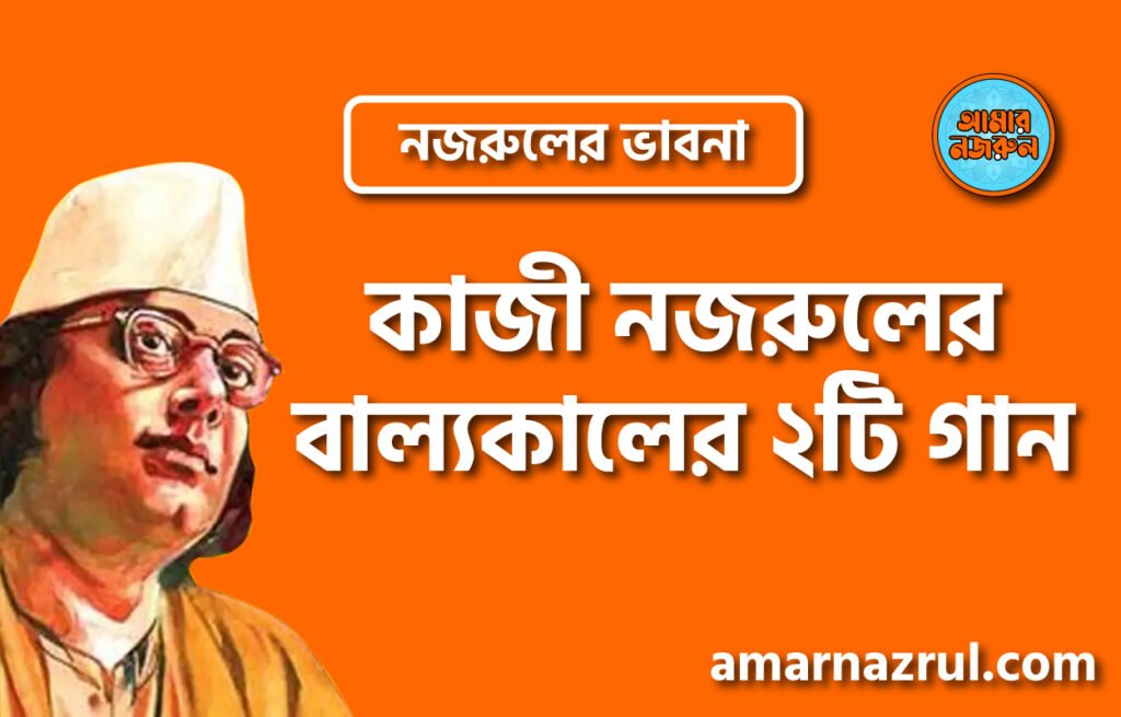 কাজী নজরুলের বাল্যকালের ২টি গান । নজরুলের ভাবনা