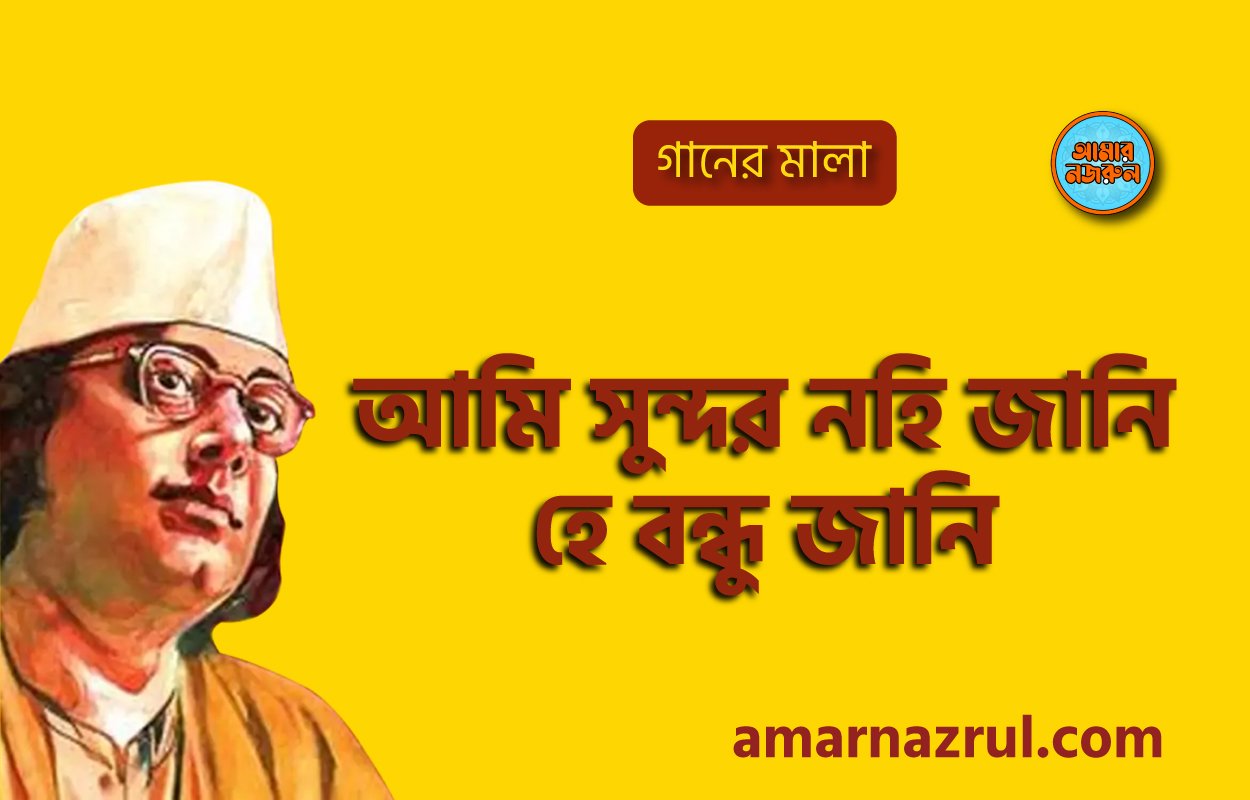আমি সুন্দর নহি জানি হে বন্ধু জানি | Ami sundor nohi jani he bondhu jani | গানের মালা | নজরুল সঙ্গীত | কাজী নজরুল ইসলাম