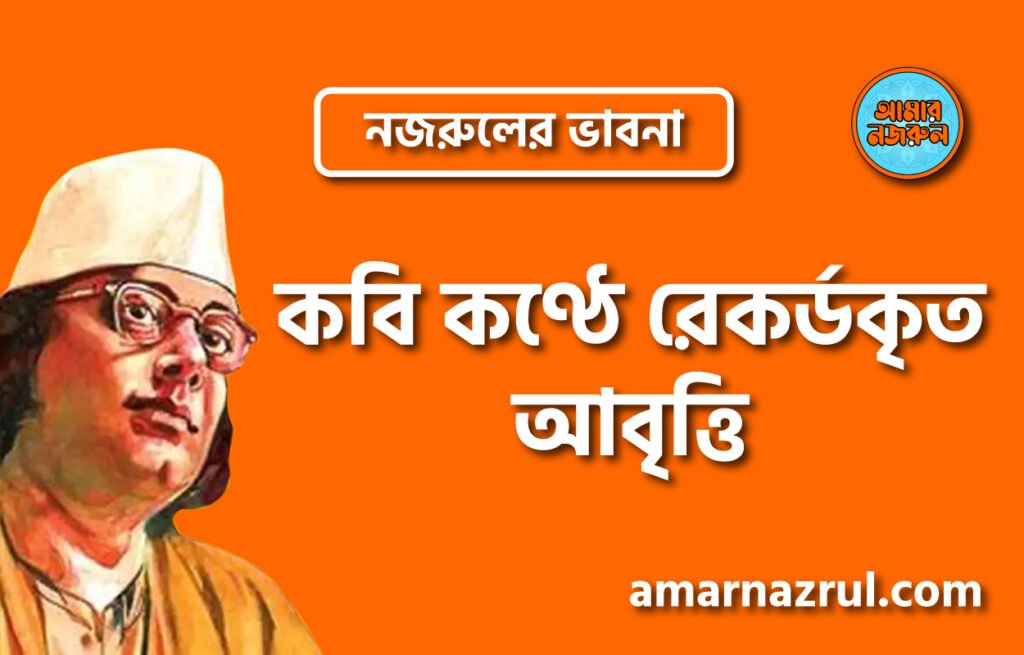 কবি কণ্ঠে রেকর্ডকৃত আবৃত্তি । নজরুলের ভাবনা