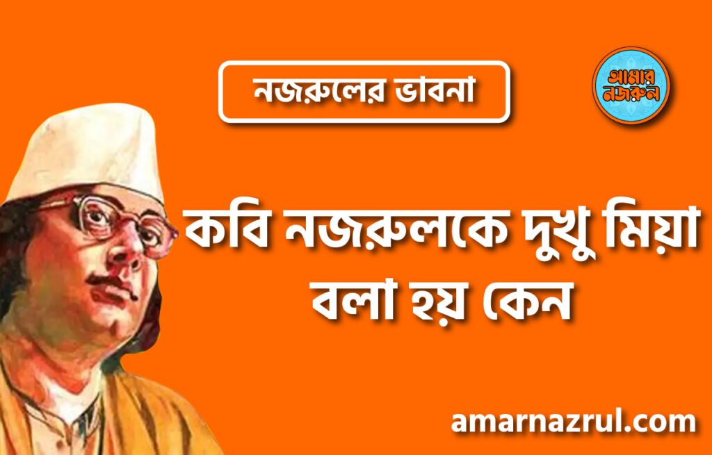 কবি নজরুলকে দুখু মিয়া বলা হয় কেন । নজরুলের ভাবনা