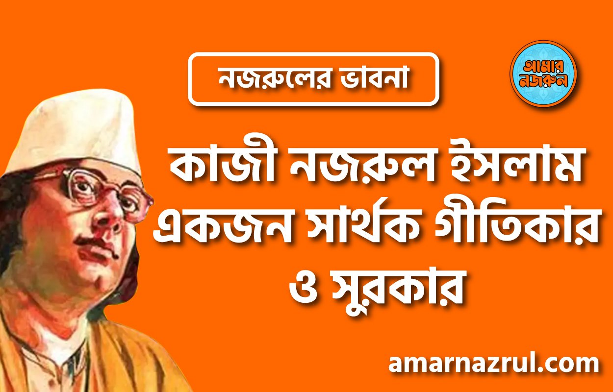 কাজী নজরুল ইসলাম একজন সার্থক গীতিকার ও সুরকার । নজরুলের ভাবনা