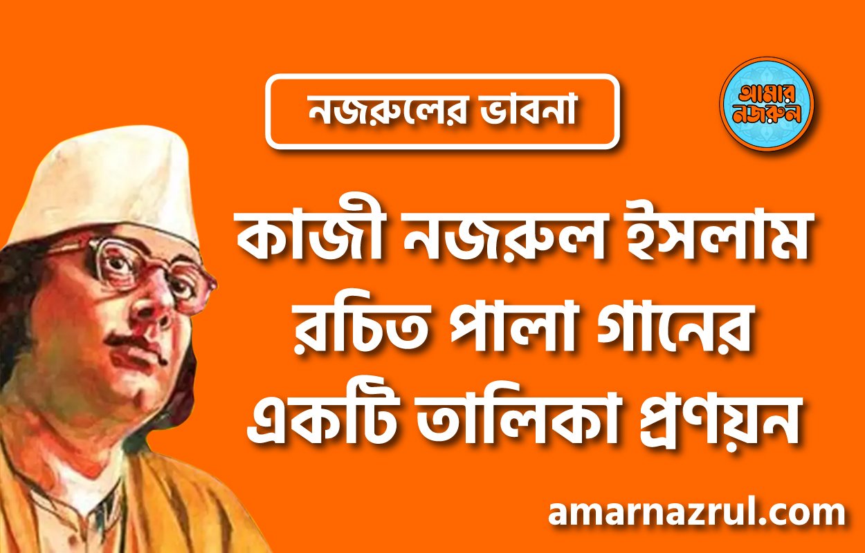 কাজী নজরুল ইসলাম রচিত পালা গানের একটি তালিকা প্রণয়ন । নজরুলের ভাবনা