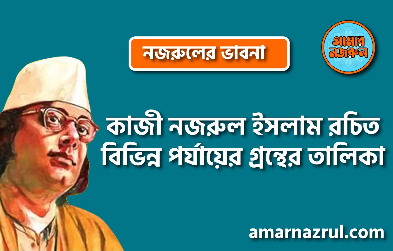 কাজী নজরুল ইসলাম রচিত বিভিন্ন পর্যায়ের গ্রন্থের তালিকা 1 কাজী নজরুল ইসলাম রচিত বিভিন্ন পর্যায়ের গ্রন্থের তালিকা
