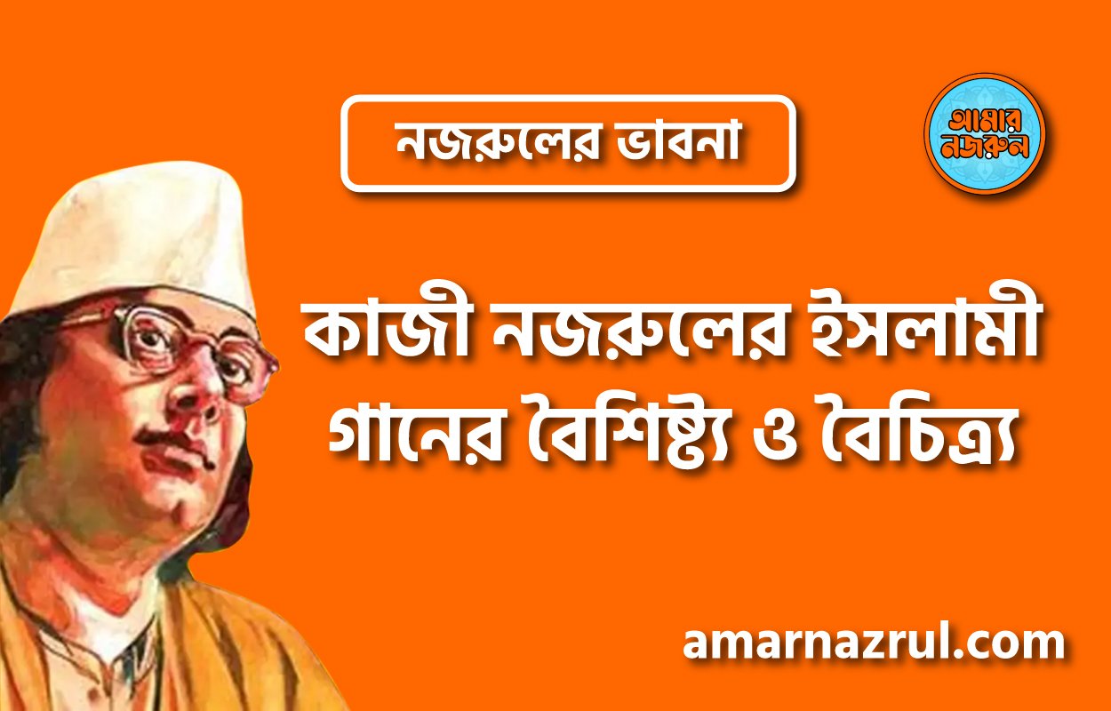 কাজী নজরুলের ইসলামী গানের বৈশিষ্ট্য ও বৈচিত্র্য । নজরুলের ভাবনা