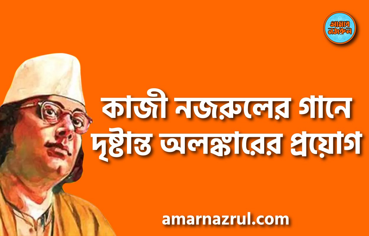 কাজী নজরুলের গানে দৃষ্টান্ত অলঙ্কারের প্রয়োগ