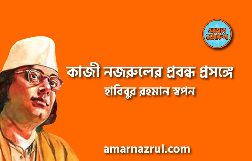 কাজী নজরুলের প্রবন্ধ প্রসঙ্গে – হাবিবুর রহমান স্বপন