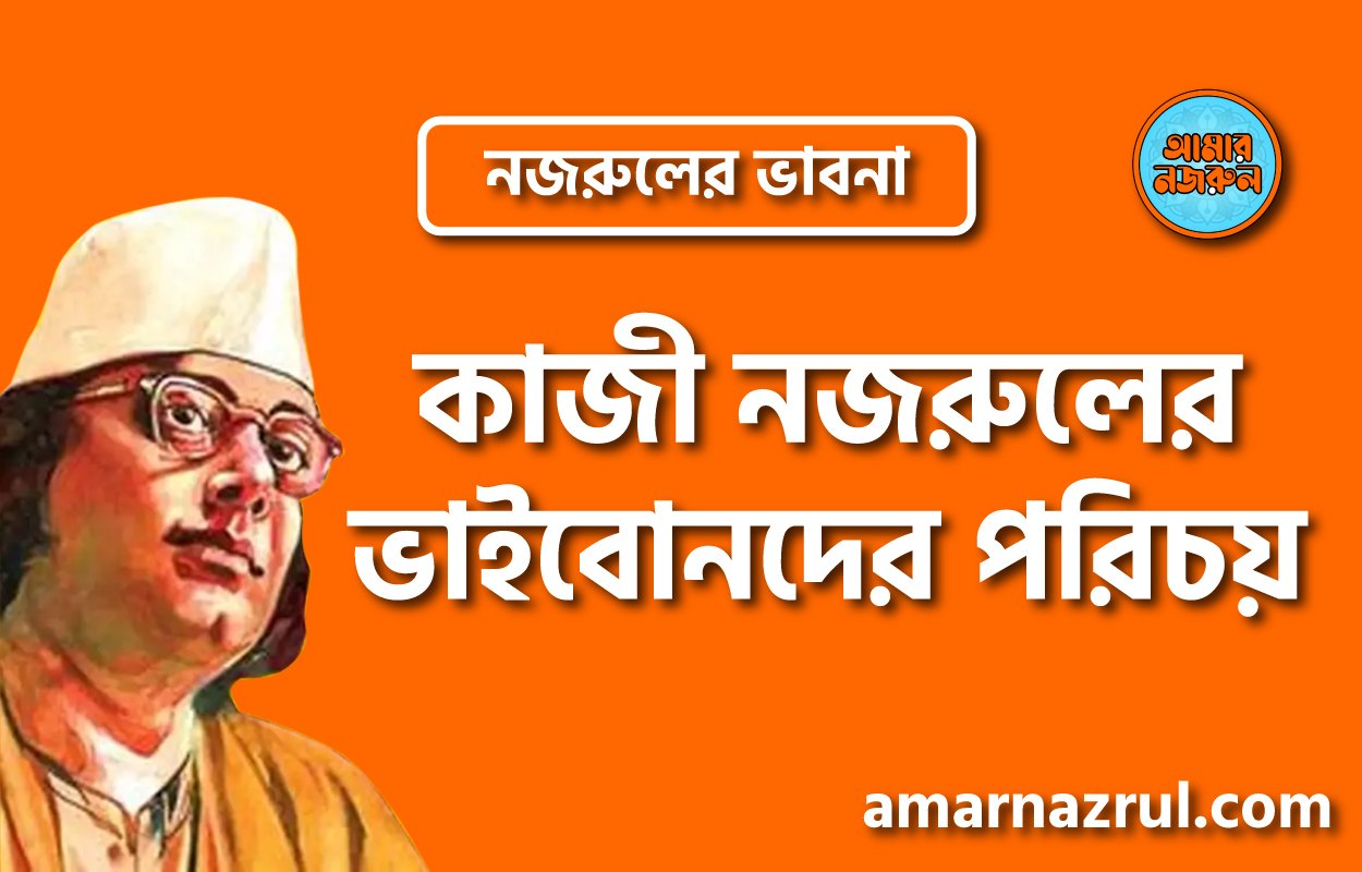 কাজী নজরুলের ভাইবোনদের পরিচয় । নজরুলের ভাবনা