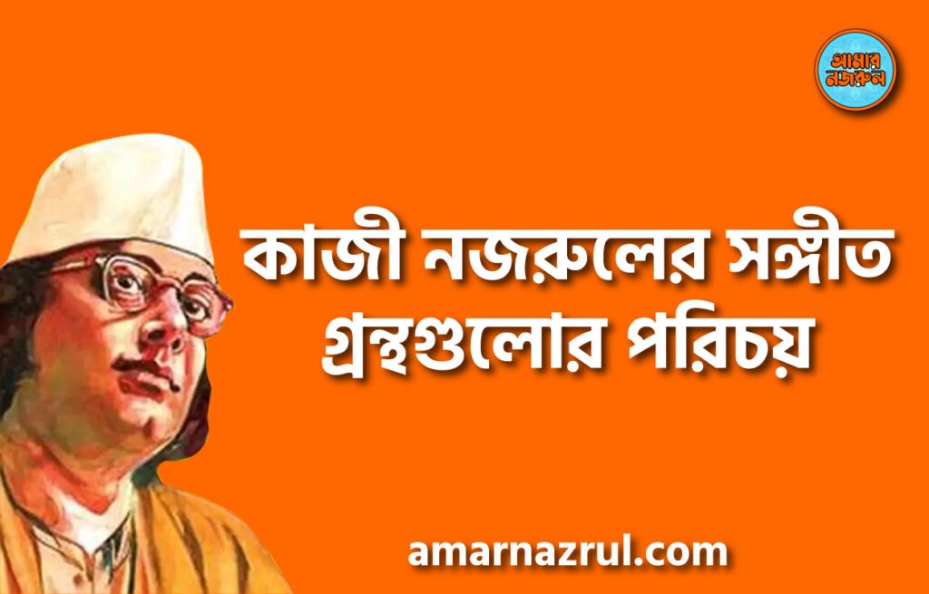 কাজী নজরুলের সঙ্গীত গ্রন্থগুলোর পরিচয় কাজী নজরুলের সঙ্গীত গ্রন্থগুলোর পরিচয়