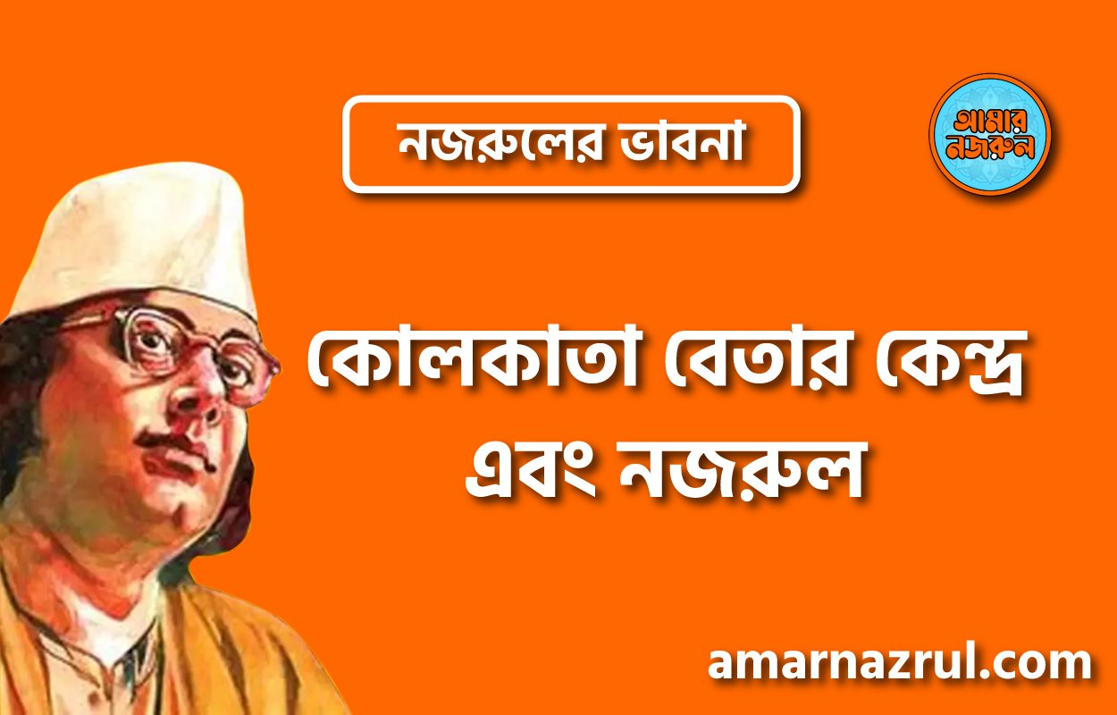 কোলকাতা বেতার কেন্দ্র এবং নজরুল । নজরুলের ভাবনা
