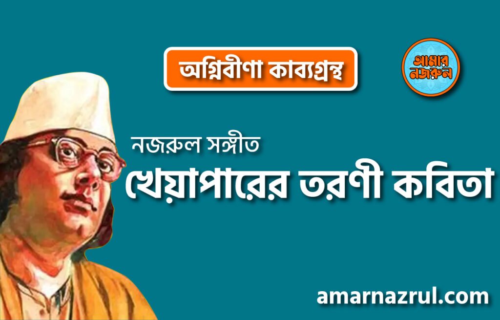 খেয়াপারের তরণী কবিতা । অগ্নিবীণা কাব্যগ্রন্থ । কাজী নজরুল ইসলাম