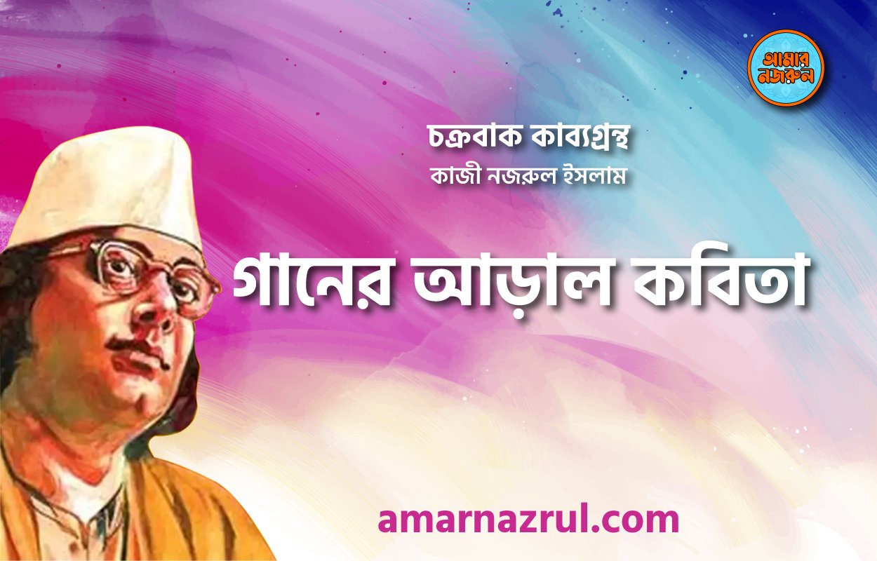 গানের আড়াল কবিতা । চক্রবাক কাব্যগ্রন্থ । কাজী নজরুল ইসলাম