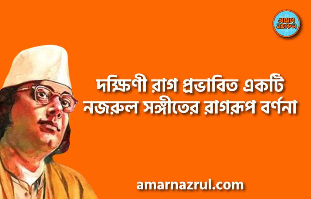 দক্ষিণী রাগ প্রভাবিত একটি নজরুল সঙ্গীতের রাগরূপ বর্ণনা
