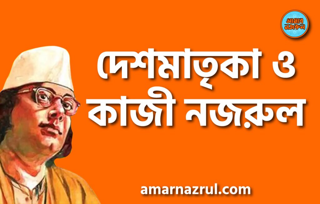 দেশমাতৃকা ও কাজী নজরুল দেশমাতৃকা ও কাজী নজরুল