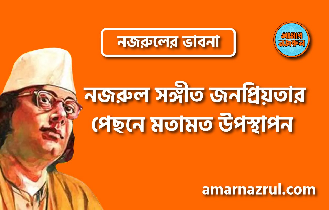 নজরুল সঙ্গীত জনপ্রিয়তার পেছনে মতামত উপস্থাপন । নজরুলের ভাবনা