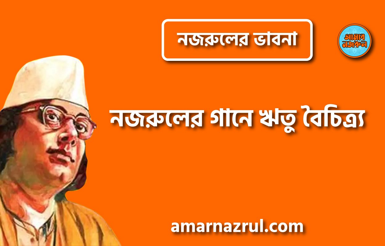 নজরুলের গানে ঋতু বৈচিত্র্য । নজরুলের ভাবনা