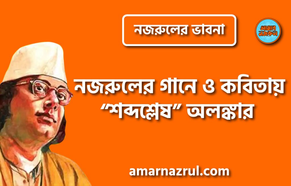 নজরুলের গানে ও কবিতায় “শব্দশ্লেষ” অলঙ্কার । নজরুলের ভাবনা