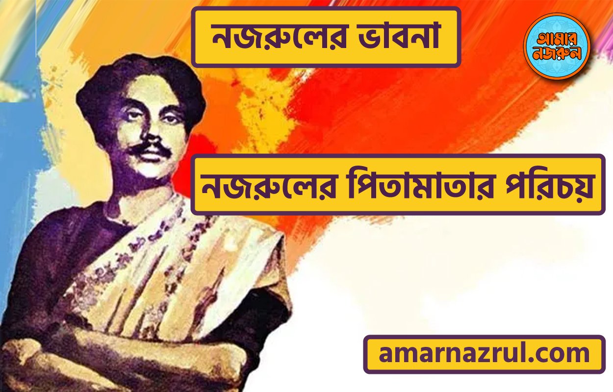 নজরুলের পিতামাতার পরিচয় । নজরুলের ভাবনা