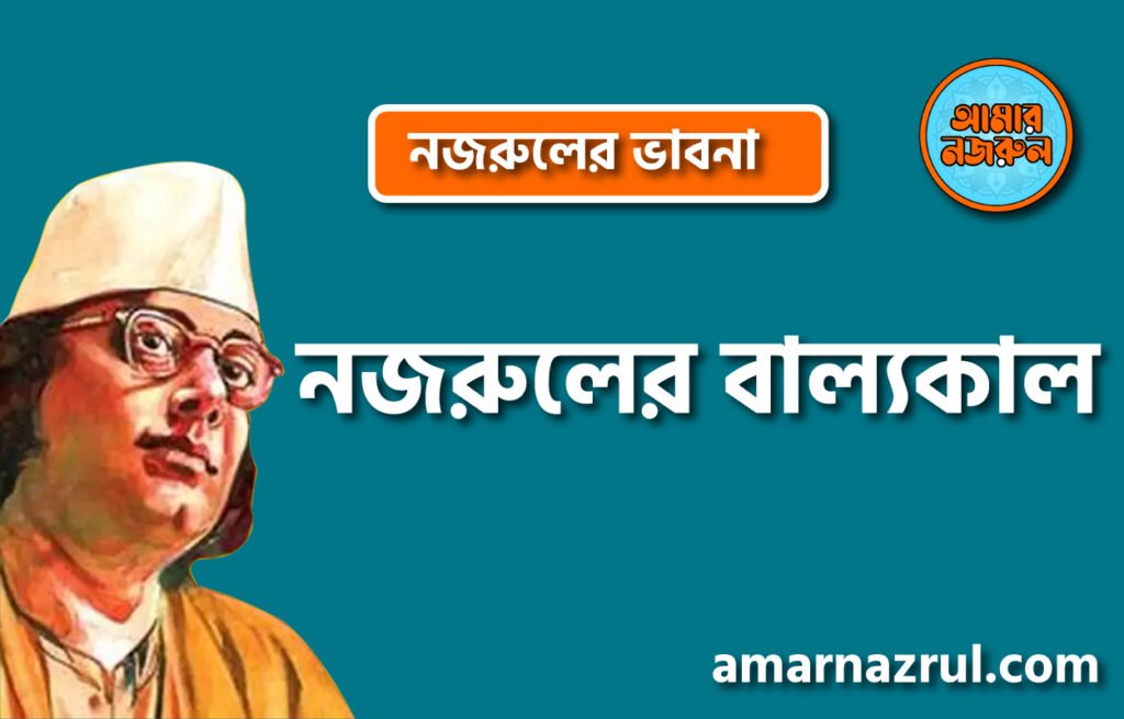 নজরুলের বাল্যকাল । নজরুলের ভাবনা