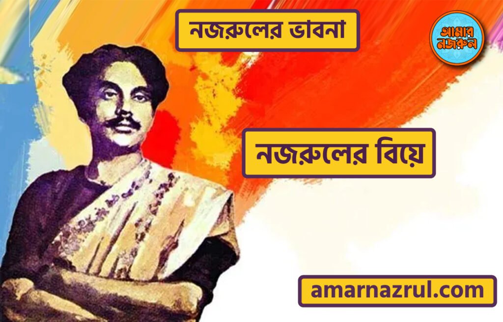 নজরুলের বিবাহ নজরুলের বিয়ে । নজরুলের ভাবনা