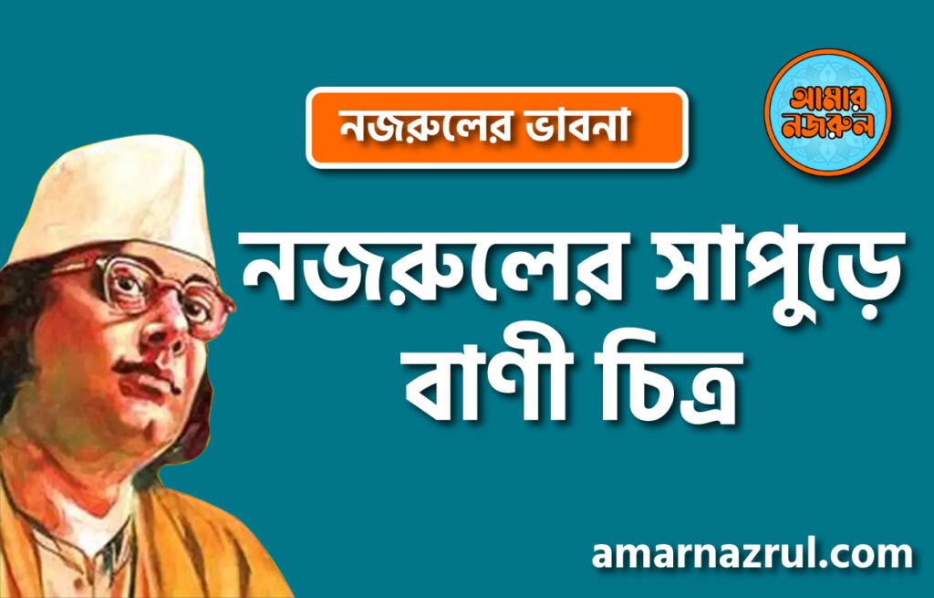 নজরুলের সাপুড়ে বাণী চিত্র নজরুলের সাপুড়ে বাণী চিত্র । নজরুলের ভাবনা