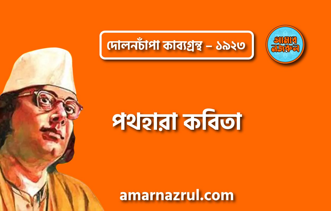 পথহারা কবিতা – কাজী নজরুল ইসলাম ( দোলনচাঁপা কাব্যগ্রন্থ – ১৯২৩ )