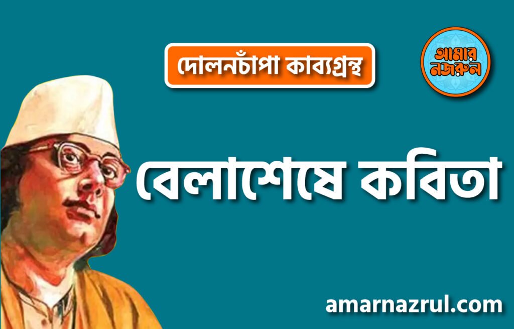 বেলাশেষে কবিতা । দোলনচাঁপা কাব্যগ্রন্থ । কাজী নজরুল ইসলাম | ১৯২৩