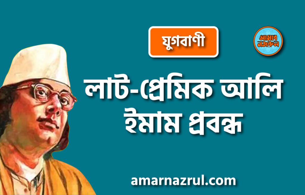লাট-প্রেমিক আলি ইমাম প্রবন্ধ [ যুগবাণী ] কাজী নজরুল ইসলাম