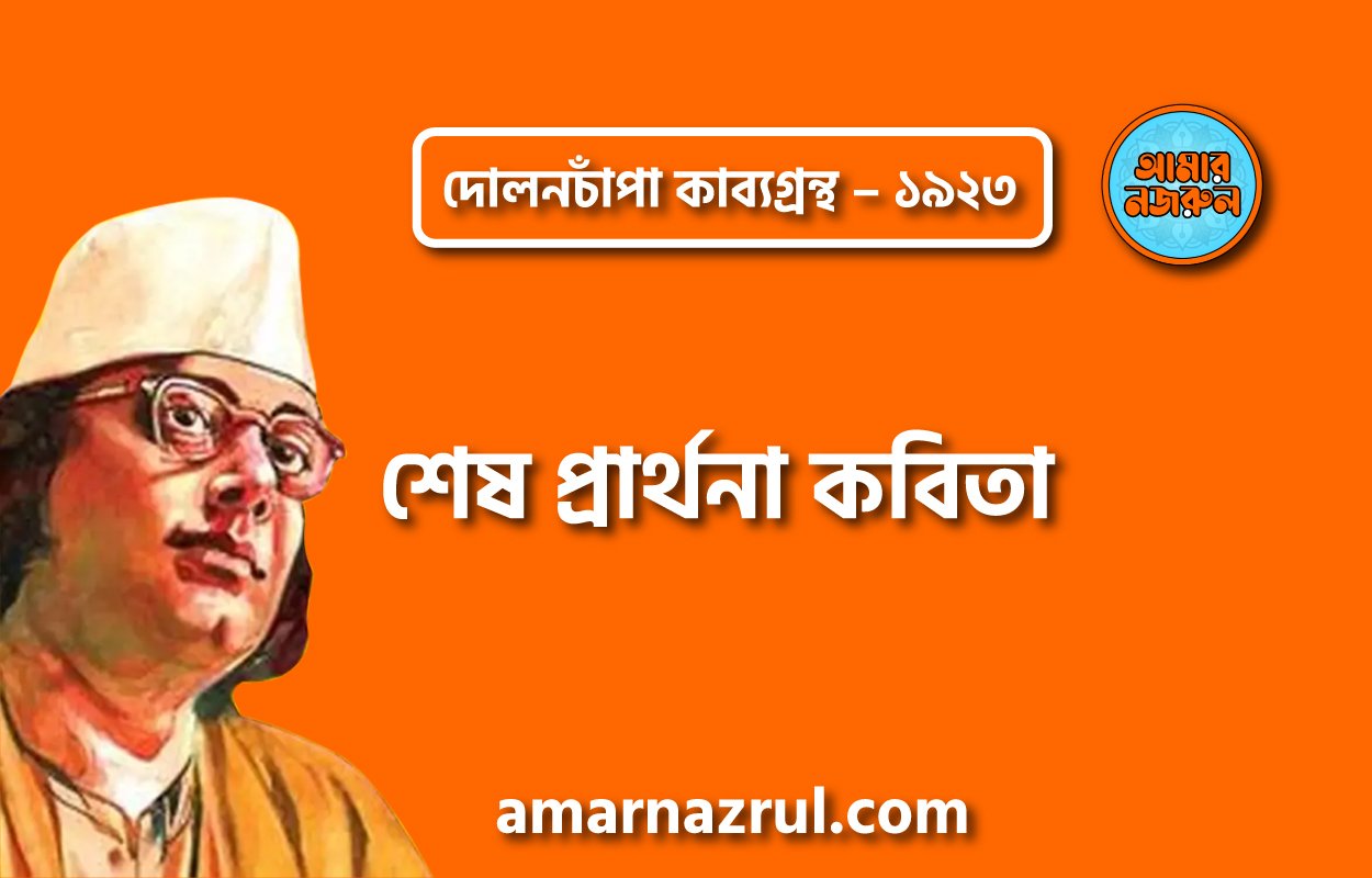 শেষ প্রার্থনা কবিতা – কাজী নজরুল ইসলাম ( দোলনচাঁপা কাব্যগ্রন্থ – ১৯২৩ )