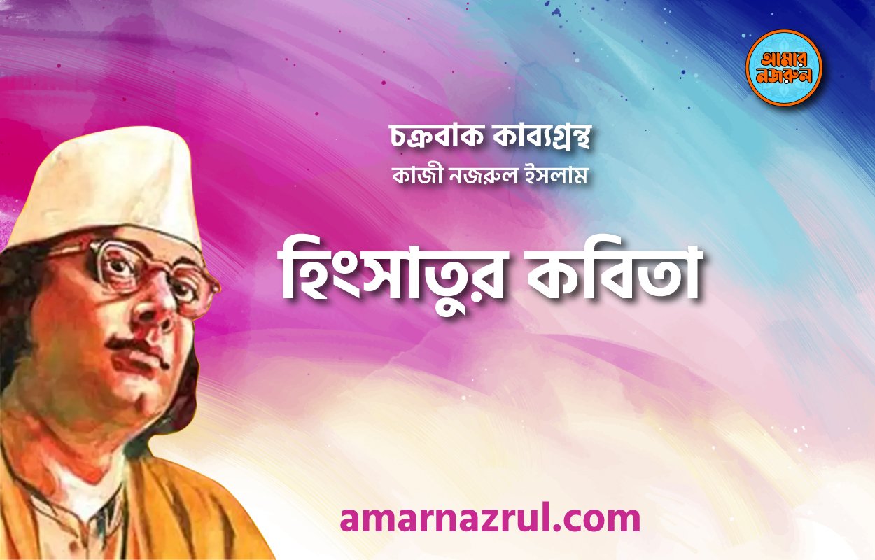 হিংসাতুর কবিতা । চক্রবাক কাব্যগ্রন্থ । কাজী নজরুল ইসলাম